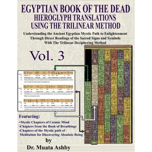 EGYPTIAN BOOK OF THE DEAD HIEROGLYPH TRANSLATIONS USING THE TRILINEAR METHOD Volume 3: Understanding the Mystic Path to Enlightenment Through Direct R - Paperback