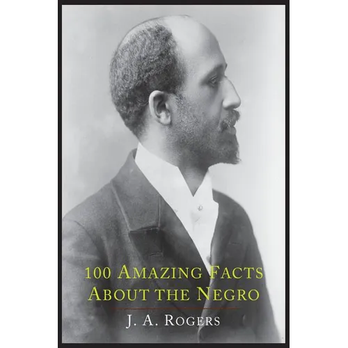 100 Amazing Facts about the Negro with Complete Proof: A Short Cut to the World History of the Negro - Paperback