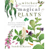 The Witches' Encyclopedia of Magical Plants: History, Folklore, Correspondences, and Spells - Paperback