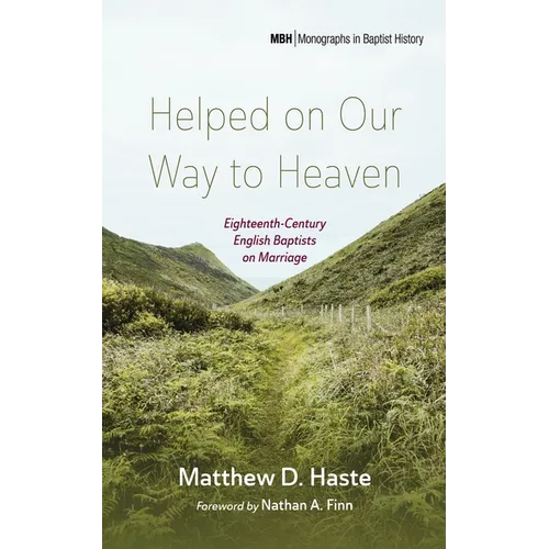 Helped on Our Way to Heaven: Eighteenth-Century English Baptists on Marriage - Paperback