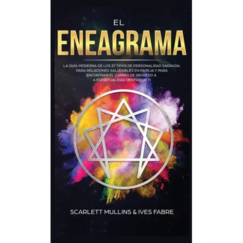 El Eneagrama: La Guía Moderna de los 27 Tipos de Personalidad Sagrada: Para Relaciones Saludables en Pareja y Para Encontrar el Camino de Regreso a la - Hardcover