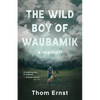 The Wild Boy of Waubamik: A Memoir - Paperback