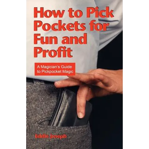 How to Pick Pockets for Fun and Profit: A Magician's Guide to Pickpocket Magic - Paperback