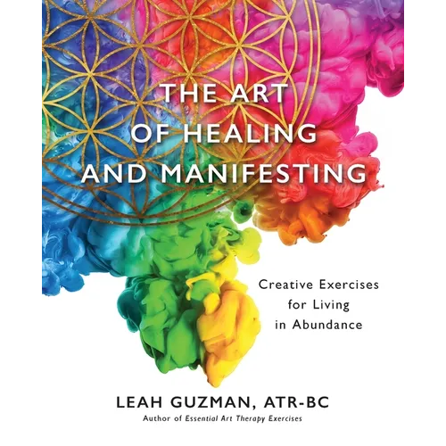 The Art of Healing and Manifesting: Creative Exercises for Living in Abundance - Paperback