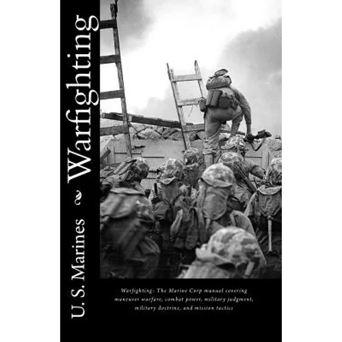 Warfighting: The Marine Corp manual covering maneuver warfare, combat power, military judgment, military doctrine, and mission tactics - Paperback