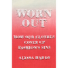 Worn Out: How Our Clothes Cover Up Fashion's Sins - Hardcover