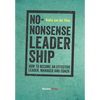 No-Nonsense Leadership: How to Become an Effective Leader, Manager and Coach - Paperback
