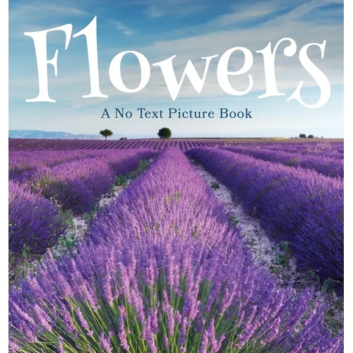 Flowers, A No Text Picture Book: A Calming Gift for Alzheimer Patients and Senior Citizens Living With Dementia - Hardcover