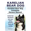 Karelian Bear Dog. Karelian Bear Dog Complete Owners Manual. Karelian Bear Dog book for care, costs, feeding, grooming, health and training. - Paperback