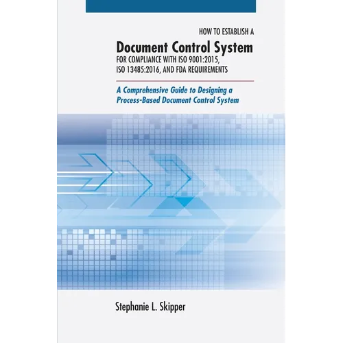 How to Establish a Document Control System for Compliance with ISO 9001: 2015, ISO 13485:2016, and FDA Requirements: A Comprehensive Guide to Designin - Hardcover