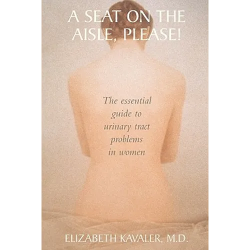 A Seat on the Aisle, Please!: The Essential Guide to Urinary Tract Problems in Women - Paperback