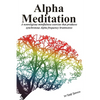Alpha Meditation: A nonreligious mindfulness exercise that produces synchronous Alpha frequency brainwaves - Paperback