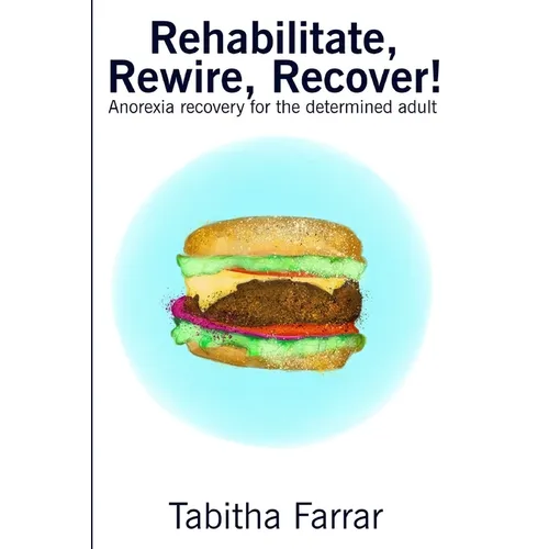 Rehabilitate, Rewire, Recover!: Anorexia recovery for the determined adult - Paperback