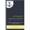Academic Librarianship: Anchoring the Profession in Contribution, Scholarship, and Service - Hardcover