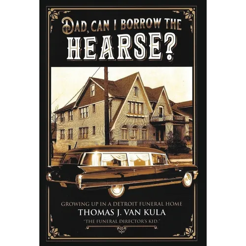 Dad, Can I Borrow the Hearse?: Growing Up in a Detroit Funeral Home - Hardcover