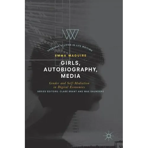 Girls, Autobiography, Media: Gender and Self-Mediation in Digital Economies - Hardcover