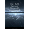 How Right Worship Changes Us: Reclaiming the conviction and fervour of the early church - Paperback