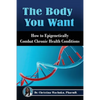 The Body You Want: How to Epigenetically Combat Chronic Health Conditions - Paperback