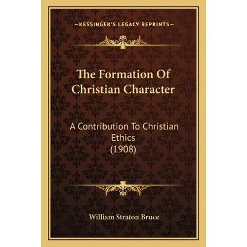The Formation Of Christian Character: A Contribution To Christian Ethics (1908) - Paperback