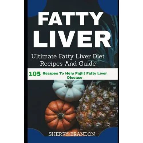 Fatty Liver Diet: Ultimate Fatty Liver Diet Recipes And Guide 105 Recipes To Help Fight Fatty Liver Disease (Fatty Liver Cure, Fatty Liv - Paperback