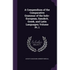 A Compendium of the Comparative Grammar of the Indo-European, Sanskrit, Greek, and Latin Languages; Volume Pt. 1 - Hardcover