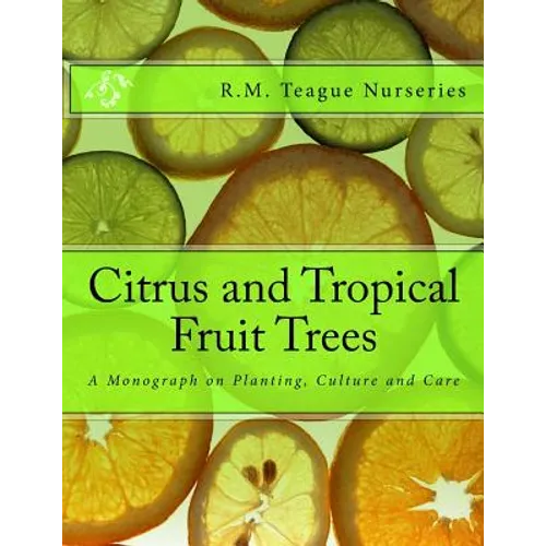Citrus and Tropical Fruit Trees: A Monograph on Planting, Culture and Care - Paperback