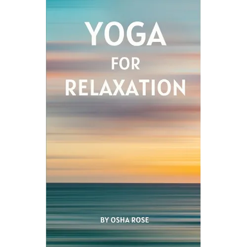 Yoga for Relaxation: A guide to finding peace of mind through breathing exercises, restorative yoga postures, and meditation practices that can easily - Paperback
