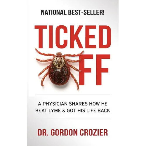 Ticked Off: A Physician Shares How He Beat Lyme and Got His Life Back - Paperback