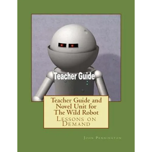 Teacher Guide and Novel Unit for The Wild Robot: Lessons on Demand - Paperback