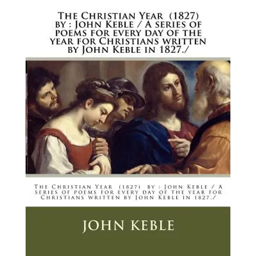 The Christian Year (1827) by: John Keble / A series of poems for every day of the year for Christians written by John Keble in 1827./ - Paperback