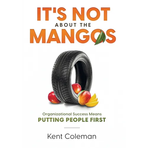 It's Not About the Mangos: Organizational Success Means Putting People First - Hardcover
