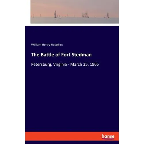 The Battle of Fort Stedman: Petersburg, Virginia - March 25, 1865 - Paperback