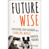 Future Wise: Educating Our Children for a Changing World - Hardcover