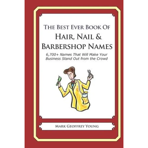 The Best Ever Book of Hair, Nail & Barbershop Names: 6,700+ Names That Will Make Your Business Stand Out from the Crowd - Paperback