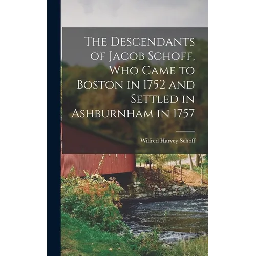 The Descendants of Jacob Schoff, Who Came to Boston in 1752 and Settled in Ashburnham in 1757 - Hardcover