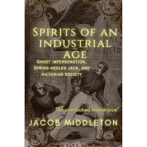 Spirits of an Industrial Age: Ghost Impersonation, Spring-heeled Jack, and Victorian Society - Paperback