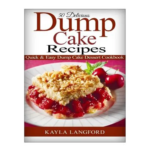 50 Delicious Dump Cake Recipes: Quick & Easy Dump Cake Dessert Cookbook - Paperback