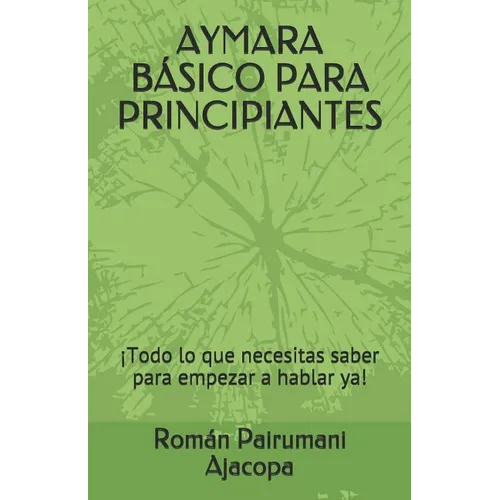 Aymara Básico Para Principiantes: ¡Todo lo que necesitas saber para empezar a hablar ya! - Paperback
