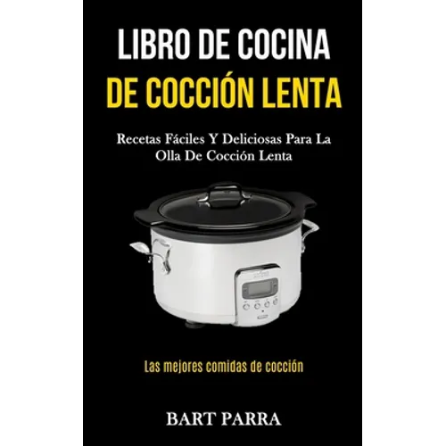 Libro de cocina de cocción lenta: Recetas fáciles y deliciosas para la olla de cocción lenta (Las mejores comidas de cocción) - Paperback