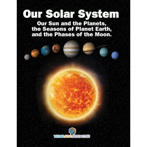 Our Solar System: Our Sun and the Planets, the Seasons of Planet Earth, and the Phases of the Moon. - Paperback