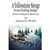 A Yellowstone Savage from Fishing Bridge: Adventures of a fishing guide on Yellowstone Lake - Paperback