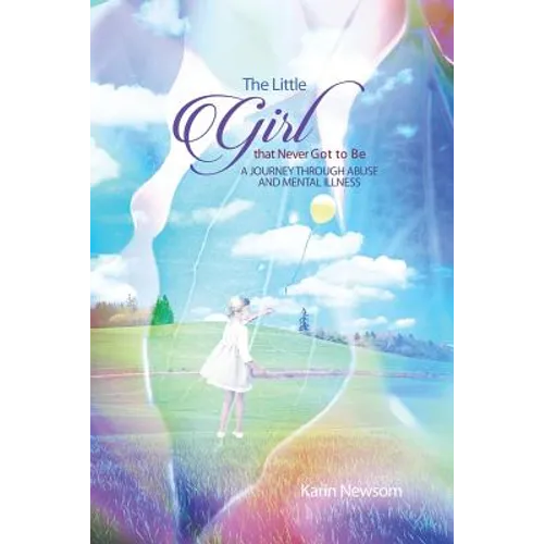 The Little Girl that Never Got to Be: A Journey through Abuse and Mental Illness - Paperback