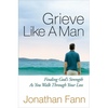 Grieve Like a Man: Finding God's Strength as You Walk Through Your Loss - Paperback