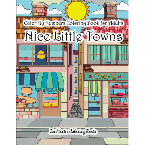 Color By Numbers Coloring Book for Adults Nice Little Town: Adult Color By Number Book of Small Town Buildings and Scenes - Paperback