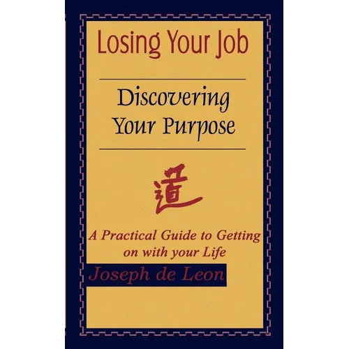 Losing Your Job Discovering Your Purpose: A Practical Guide to Getting on with your Life - Paperback