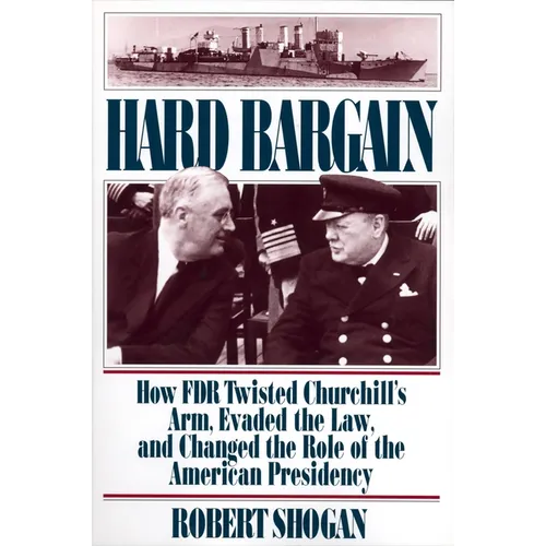 Hard Bargain: How FDR Twisted Churchill's Arm, Evaded the Law, and Changed the Role of the American Presidency - Paperback