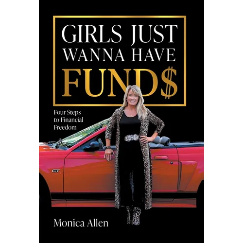 Girls Just Wanna Have Fund$: Four Steps to Financial Freedom - Hardcover