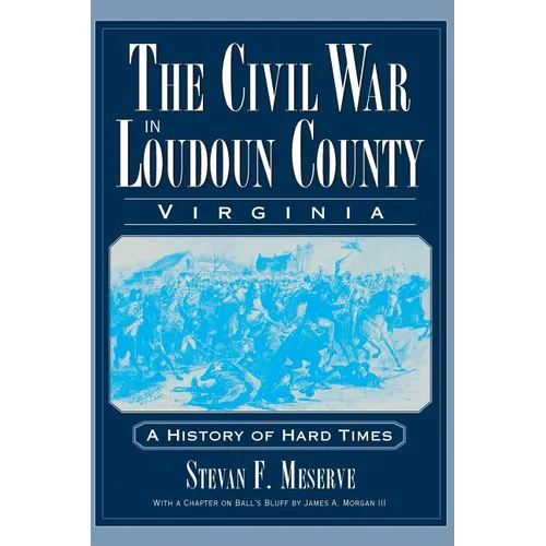 The Civil War in Loudoun County, Virginia: A History of Hard Times - Hardcover