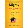 Mighty Gorgeous: A Little Book about Messy Love - Paperback