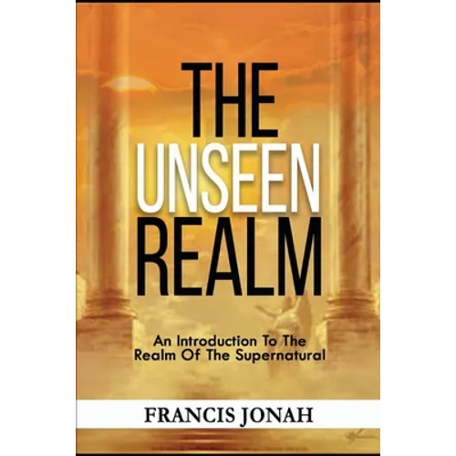 The Unseen Realm: An Introduction To The Realm Of The Supernatural - Paperback